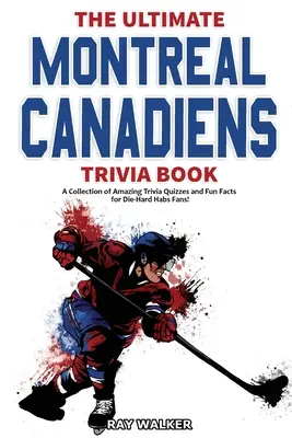 Kniha zaujímavostí o Montreale Canadiens: Zbierka úžasných kvízov a zábavných faktov pre zarytých fanúšikov Habs! - The Ultimate Montreal Canadiens Trivia Book: A Collection of Amazing Trivia Quizzes and Fun Facts for Die-Hard Habs Fans!