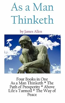 Ako človek myslí: literárna zbierka Jamesa Allena - As A Man Thinketh: a Literary Collection of James Allen