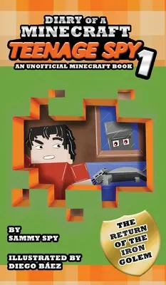 Denník minecraftového tínedžera špióna: Kniha 1: Návrat železného golema (Neoficiálna kniha o Minecrafte) - Diary Of A Minecraft Teenage Spy: Book 1: The Return Of The Iron Golem (An Unofficial Minecraft Book)