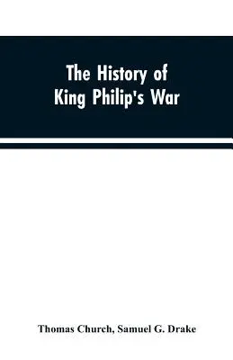 Dejiny vojny kráľa Filipa; tiež výpravy proti Francúzom a Indiánom vo východných častiach Novej Anglicka v rokoch 1689, 1690, 169 - The history of King Philip's war; also of expeditions against the French and Indians in the eastern parts of New-England, in the years 1689, 1690, 169