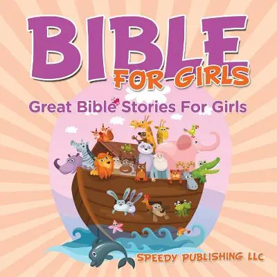 Biblia pre dievčatá: Veľké biblické príbehy pre dievčatá - Bible For Girls: Great Bible Stories For Girls