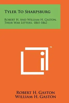 Tyler do Sharpsburgu: H. a William H. Gaston, ich vojnové listy, 1861-1862 - Tyler To Sharpsburg: Robert H. And William H. Gaston, Their War Letters, 1861-1862
