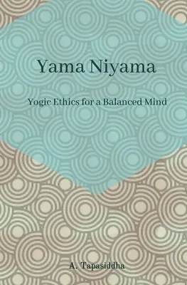 Jogínska etika pre vyrovnanú myseľ: Yama Niyama - Yogic Ethics for a Balanced Mind: Yama Niyama