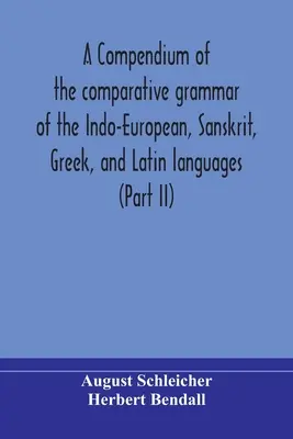 Kompendium porovnávacej gramatiky indoeurópskych, sanskrtských, gréckych a latinských jazykov (II. časť) - A compendium of the comparative grammar of the Indo-European, Sanskrit, Greek, and Latin languages (Part II)