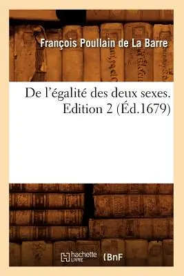de l'galit Des Deux Sexes. Vydanie 2 (d.1679) - de l'galit Des Deux Sexes. Edition 2 (d.1679)