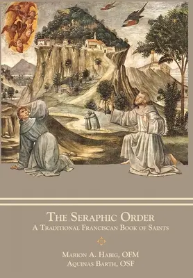 Serafínsky rád: Tradičná františkánska kniha svätých - The Seraphic Order: A Traditional Franciscan Book of Saints