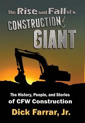 Vzostup a pád stavebného giganta: Stavebný gigant: história, ľudia a príbehy spoločnosti CFW Construction - The Rise and Fall of a Construction Giant: The History, People, and Stories of CFW Construction