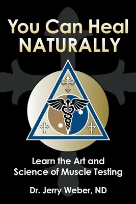 Môžete sa liečiť prirodzene: Naučte sa umenie a vedu svalového testovania - You Can Heal Naturally: Learn the Art and Science of Muscle Testing