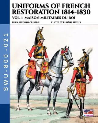 Uniformy francúzskej reštaurácie 1814-1830 - zv. 1: Maison Militaires du Roi - Uniforms of French Restoration 1814-1830 - Vol. 1: Maison Militaires du Roi