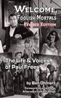 Vitajte, blázniví smrteľníci Život a hlasy Paula Freesa (revidované vydanie) (tvrdá väzba) - Welcome, Foolish Mortals the Life and Voices of Paul Frees (Revised Edition) (Hardback)
