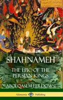 Šahnameh: Šahhame: Epos o perzských kráľoch (tvrdá väzba) - Shahnameh: The Epic of the Persian Kings (Hardcover)