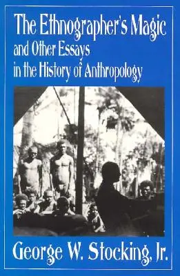 Etnografova mágia a iné eseje z dejín antropológie - The Ethnographer's Magic and Other Essays in the History of Anthropology