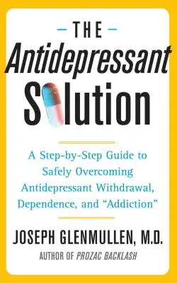 Riešenie proti depresii: Riešenie antidepresív: Sprievodca krok za krokom, ako bezpečne prekonať abstinenciu, závislosť a závislosť od antidepresív - The Antidepressant Solution: A Step-By-Step Guide to Safely Overcoming Antidepressant Withdrawal, Dependence, and Addiction