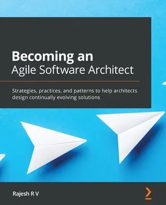Ako sa stať agilným softvérovým architektom: Stratégie, postupy a vzory, ktoré pomáhajú architektom navrhovať neustále sa vyvíjajúce riešenia - Becoming an Agile Software Architect: Strategies, practices, and patterns to help architects design continually evolving solutions