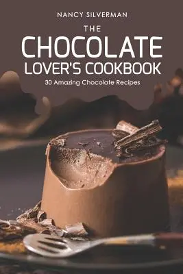 Kuchárska kniha pre milovníkov čokolády: 30 úžasných čokoládových receptov - The Chocolate Lover's Cookbook: 30 Amazing Chocolate Recipes
