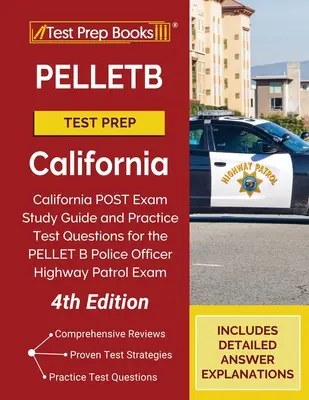 PELLETB Test Prep California: Kalifornia POST Exam Study Guide and Practice Test Questions for the PELLET B Police Officer Highway Patrol Exam [4. - PELLETB Test Prep California: California POST Exam Study Guide and Practice Test Questions for the PELLET B Police Officer Highway Patrol Exam [4th