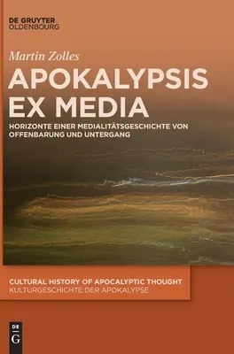 Apokalypsa ex media: Horizonte Einer Medialittsgeschichte Von Offenbarung Und Untergang - Apokalypsis Ex Media: Horizonte Einer Medialittsgeschichte Von Offenbarung Und Untergang