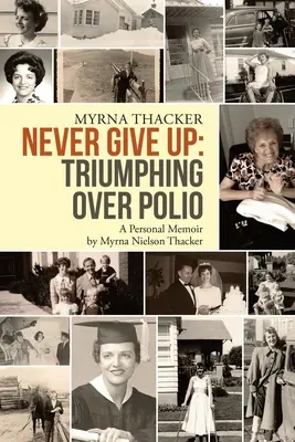 Nikdy sa nevzdávaj: Triumf nad detskou obrnou: Myrna Nielson Thacker: A Personal Memoir: A Personal Memoir: Myrna Nielson Thacker - Never Give Up: Triumphing Over Polio: A Personal Memoir By Myrna Nielson Thacker