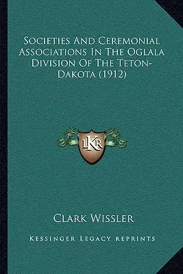 Spoločnosti a obradné združenia v divízii Oglala v Teton-Dakote (1912) - Societies And Ceremonial Associations In The Oglala Division Of The Teton-Dakota (1912)