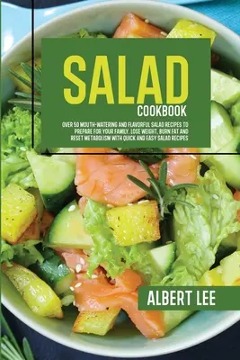 Šalátová kuchárka: Viac ako 50 chutných a lákavých šalátových receptov na prípravu pre vašu rodinu. Schudnite, spaľujte tuky a resetujte metabolizmus - Salad Cookbook: Over 50 Mouth-Watering and Flavorful Salad Recipes to Prepare For Your Family. Lose Weight, Burn Fat and Reset Metabol
