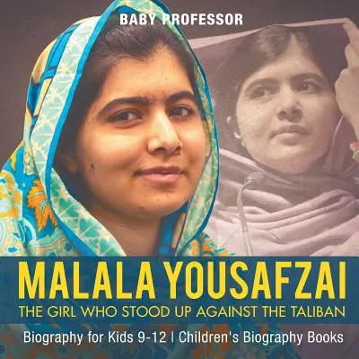 Malala Yousafzai: The Girl Who Stood Up Against the Taliban (Malála Júsafzajová: Dievča, ktoré sa postavilo proti Talibanu) - biografia pre deti 9-12 rokov - detské biografické knihy - Malala Yousafzai: The Girl Who Stood Up Against the Taliban - Biography for Kids 9-12 - Children's Biography Books
