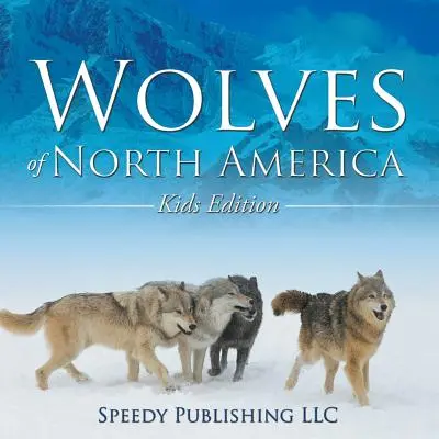 Vlci Severnej Ameriky (detské vydanie) - Wolves Of North America (Kids Edition)