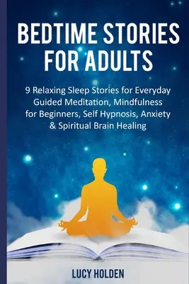 Príbehy na dobrú noc pre dospelých: Príbehy na spanie: 9 relaxačných príbehov na každodenné spanie Riadená meditácia, Mindfulness pre začiatočníkov, Autohipnóza, Úzkosť a duchovno - Bedtime Stories for Adults: 9 Relaxing Sleep Stories for Everyday Guided Meditation, Mindfulness for Beginners, Self Hypnosis, Anxiety & Spiritual