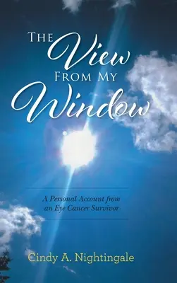 Pohľad z môjho okna: Osobná výpoveď človeka, ktorý prežil rakovinu oka. - The View From My Window: A Personal Account From an Eye Cancer Survivor