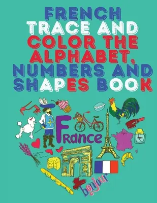 Francúzska kniha Obkresli a vyfarbi abecedu, čísla a tvary. ohromujúca vzdelávacia kniha. obsahuje; obkresli a vyfarbi písmená, čísla a tvary suita - French Trace and Color the Alphabet, Numbers and Shapes Book.Stunning Educational Book.Contains; Trace and Color the Letters, Numbers and Shapes suita