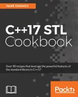 Kuchařka STL C++17: Objavte najnovšie vylepšenia funkčného programovania a lambda výrazov - C++17 STL Cookbook: Discover the latest enhancements to functional programming and lambda expressions