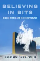 Veriť v kúsky: Digitálne médiá a nadprirodzeno - Believing in Bits: Digital Media and the Supernatural