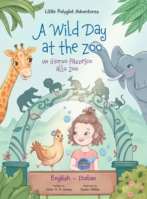Divoký deň v ZOO / Un Giorno Pazzesco allo Zoo - dvojjazyčné anglické a talianske vydanie: A Wild Day at the Zoo / Un Giorno Pazzesco allo Zoo - Bilingual English and Italian Edition: Detská obrázková kniha - A Wild Day at the Zoo / Un Giorno Pazzesco allo Zoo - Bilingual English and Italian Edition: Children's Picture Book