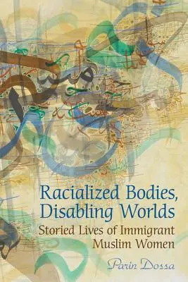 Racializované telá, znevýhodnené svety: Príbehy životov prisťahovaleckých moslimiek - Racialized Bodies, Disabling Worlds: Storied Lives of Immigrant Muslim Women