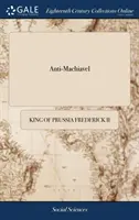 Anti-Machiavel: alebo skúmanie Machiavelovho kniežaťa. S poznámkami historickými a politickými. Vydal pán de Voltaire. Preložiť - Anti-Machiavel: Or, an Examination of Machiavel's Prince. With Notes Historical and Political. Published by Mr. de Voltaire. Translate