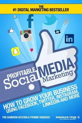 Ziskový marketing v sociálnych médiách: Ako rozvíjať svoje podnikanie pomocou Facebooku, Twitteru, Instagramu, LinkedIn a ďalších služieb - Profitable Social Media Marketing: How To Grow Your Business Using Facebook, Twitter, Instagram, LinkedIn And More