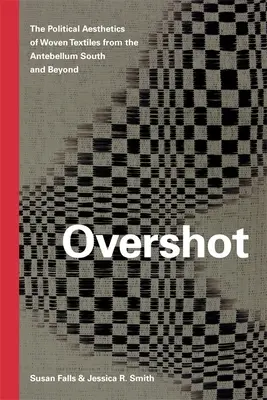 Prestrelky: Politická estetika tkaných textílií z juhu v období Antebellum a neskôr - Overshot: The Political Aesthetics of Woven Textiles from the Antebellum South and Beyond