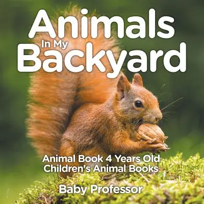 Zvieratká na mojom dvore - Kniha o zvieratkách pre deti od 4 rokov - Detské knihy o zvieratkách - Animals In My Backyard - Animal Book 4 Years Old - Children's Animal Books