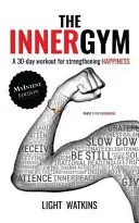 Vnútorná posilňovňa - edícia MyIntent: 30-dňový tréning na posilnenie šťastia - The Inner Gym - The MyIntent Edition: A 30-Day Workout For Strengthening Happiness