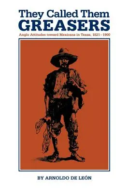 Volali ich mazáci: Postoj Angloameričanov k Mexičanom v Texase v rokoch 1821 - 1900 - They Called Them Greasers: Anglo Attitudes Toward Mexicans in Texas, 1821-1900
