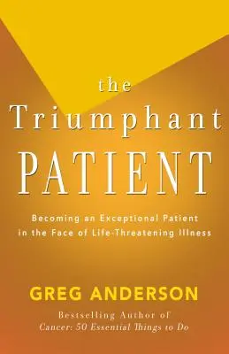 Triumfujúci pacient: Stať sa výnimočným pacientom tvárou v tvár život ohrozujúcej chorobe - The Triumphant Patient: Become an Exceptional Patient in the Face of Life-Threatening Illness