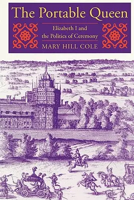 Prenosná kráľovná: Alžbeta I. a politika ceremónií - The Portable Queen: Elizabeth I and the Politics of Ceremony