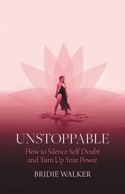 Nezastaviteľný: Ako umlčať pochybnosti o sebe samom a zvýšiť svoju silu - Unstoppable: How to Silence Self Doubt and Turn Up Your Power
