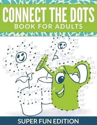 Spojte bodky: Kniha pre dospelých: Super zábavné vydanie - Connect The Dots Book For Adults: Super Fun Edition
