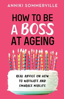 Ako byť šéfom v starnutí: Vydanie knihy: Skutočné rady, ako prekonať a prijať stredný vek - How to Be a Boss at Ageing: Real advice on how to navigate and embrace midlife