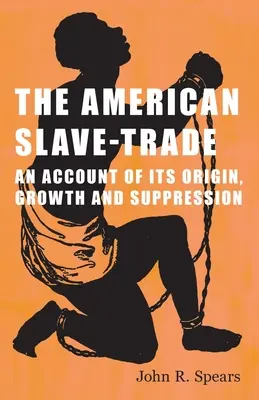 Americký obchod s otrokmi - opis jeho vzniku, rastu a potlačenia - The American Slave-Trade - An Account of its Origin, Growth and Suppression