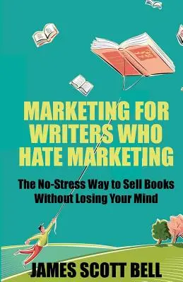 Marketing pre spisovateľov, ktorí nenávidia marketing: Bezstresový spôsob, ako predávať knihy bez - Marketing For Writers Who Hate Marketing: The No-Stress Way to Sell Books Withou