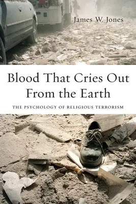 Krv, ktorá kričí zo zeme: Psychológia náboženského terorizmu - Blood That Cries Out from the Earth: The Psychology of Religious Terrorism