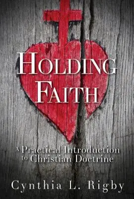 Udržať si vieru: Praktický úvod do kresťanského učenia - Holding Faith: A Practical Introduction to Christian Doctrine