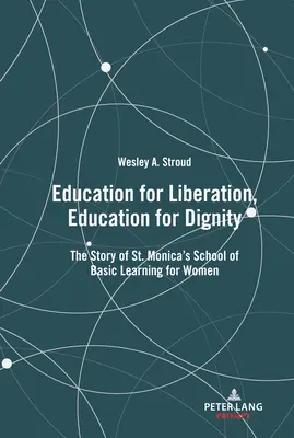 Vzdelávanie pre oslobodenie, vzdelávanie pre dôstojnosť; Príbeh Základnej školy svätej Moniky pre ženy - Education for Liberation, Education for Dignity; The Story of St. Monica's School of Basic Learning for Women