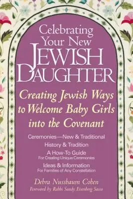 Oslava vašej novej židovskej dcéry: Vytváranie židovských spôsobov vítania malých dievčat do zmluvy - Celebrating Your New Jewish Daughter: Creating Jewish Ways to Welcome Baby Girls Into the Covenant